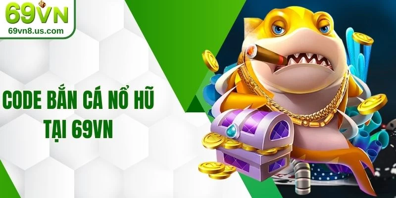 Code bắn cá nổ hũ tại 69VN