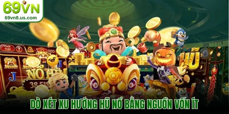 Dò xét xu hướng hũ nổ bằng nguồn vốn ít