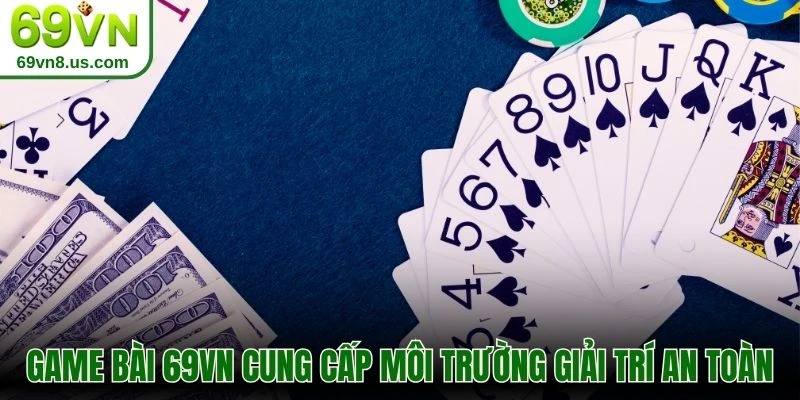 Game bài 69VN cung cấp môi trường giải trí an toàn