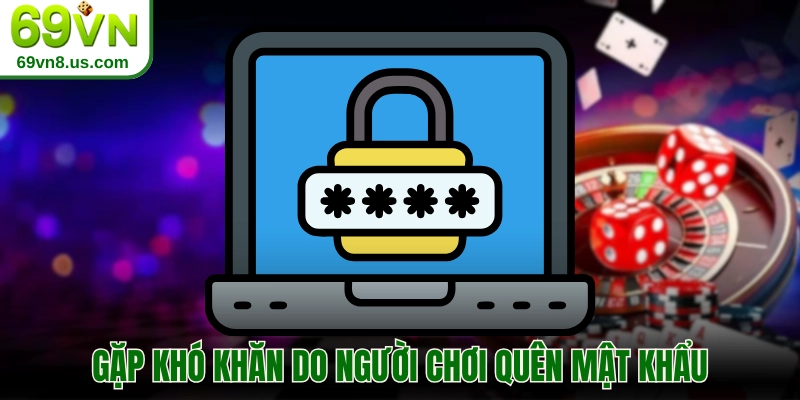 Gặp khó khăn do người chơi quên mật khẩu