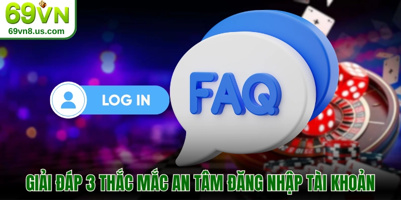 Giải đáp 3 thắc mắc an tâm đăng nhập tài khoản