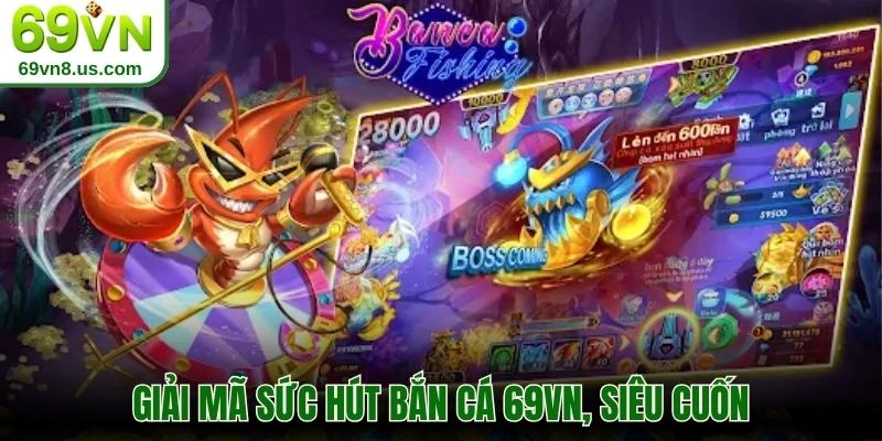 Giải mã sức hút bắn cá 69VN, siêu cuốn