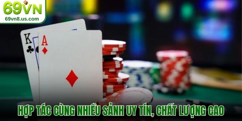 Hợp tác cùng nhiều sảnh uy tín, chất lượng cao