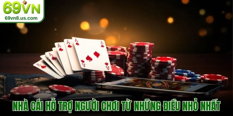 Nhà cái hỗ trợ người chơi từ những điều nhỏ nhất