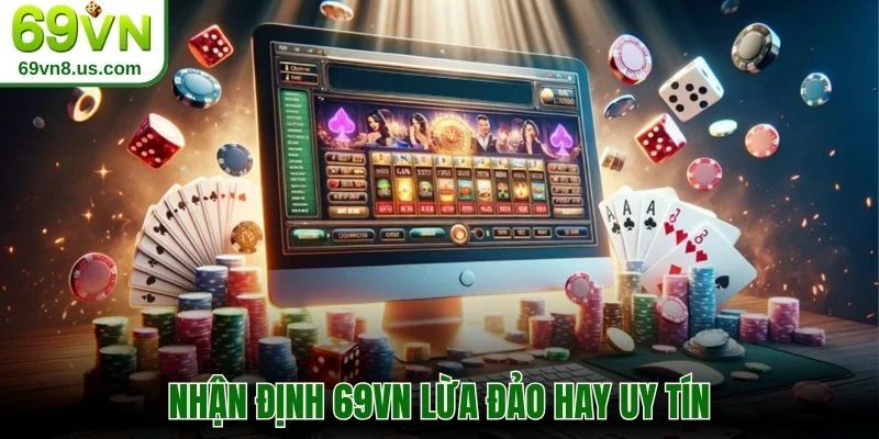 Nhận định 69VN lừa đảo hay uy tín