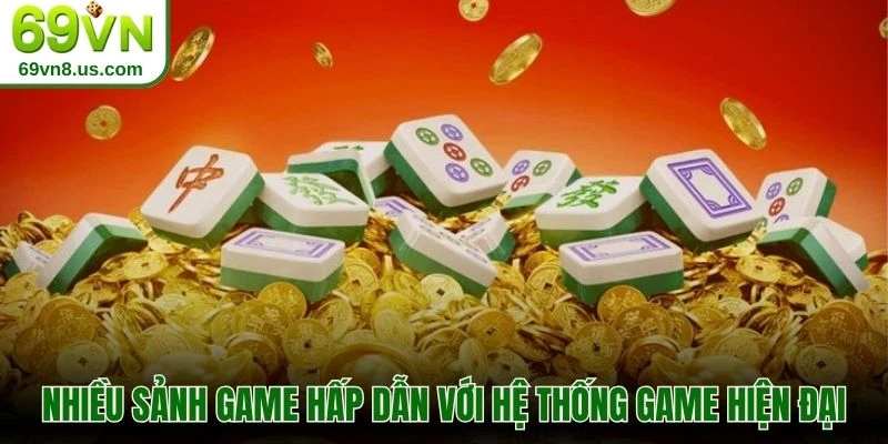 Nhiều sảnh game hấp dẫn với hệ thống game hiện đại