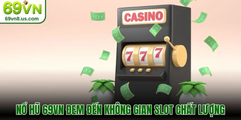 Nổ hũ 69VN đem đến không gian slot chất lượng