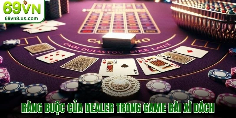 Ràng buộc của dealer trong game bài xì dách