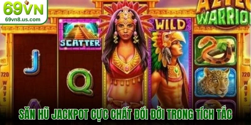 Săn hũ jackpot cực chất đổi đời trong tích tắc